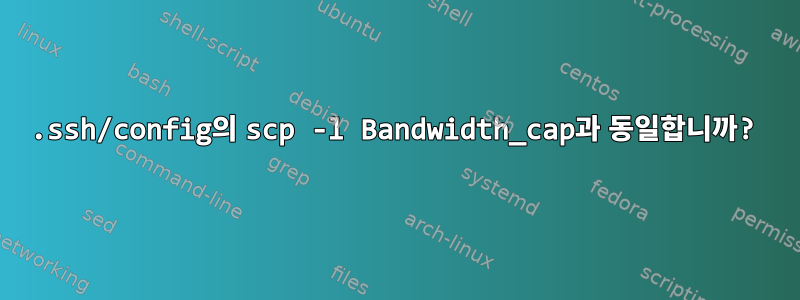 .ssh/config의 scp -l Bandwidth_cap과 동일합니까?