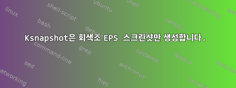 Ksnapshot은 회색조 EPS 스크린샷만 생성합니다.