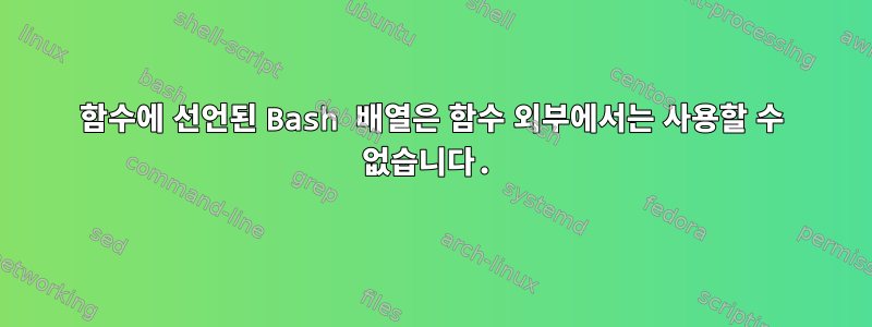 함수에 선언된 Bash 배열은 함수 외부에서는 사용할 수 없습니다.