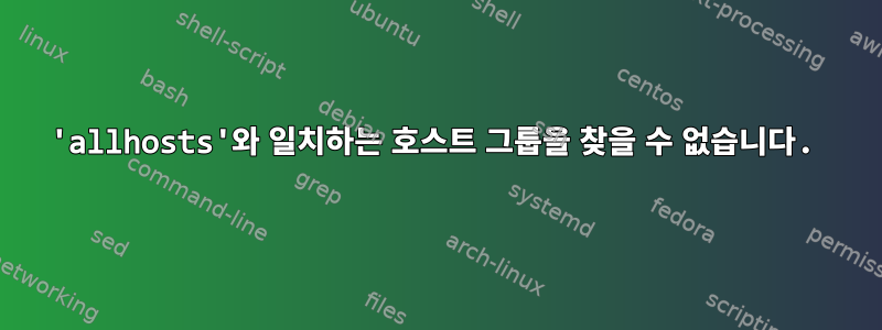 'allhosts'와 일치하는 호스트 그룹을 찾을 수 없습니다.