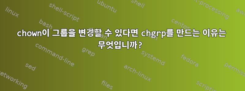 chown이 그룹을 변경할 수 있다면 chgrp를 만드는 이유는 무엇입니까?