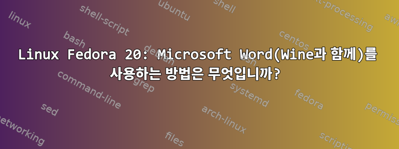 Linux Fedora 20: Microsoft Word(Wine과 함께)를 사용하는 방법은 무엇입니까?