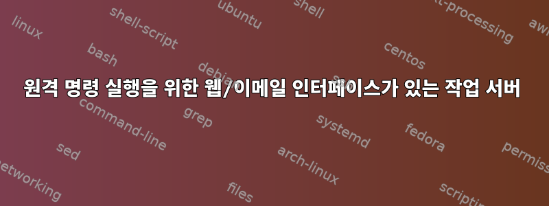 원격 명령 실행을 위한 웹/이메일 인터페이스가 있는 작업 서버