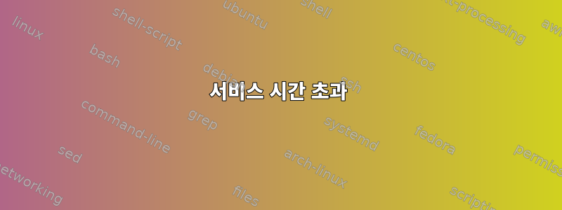 서비스 시간 초과