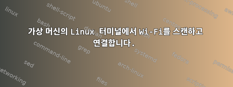 가상 머신의 Linux 터미널에서 Wi-Fi를 스캔하고 연결합니다.