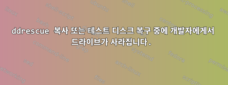 ddrescue 복사 또는 테스트 디스크 복구 중에 개발자에게서 드라이브가 사라집니다.