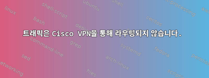 트래픽은 Cisco VPN을 통해 라우팅되지 않습니다.