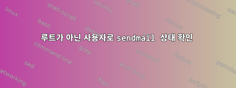 루트가 아닌 사용자로 sendmail 상태 확인