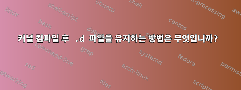 커널 컴파일 후 .d 파일을 유지하는 방법은 무엇입니까?