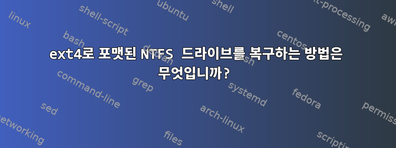 ext4로 포맷된 NTFS 드라이브를 복구하는 방법은 무엇입니까?