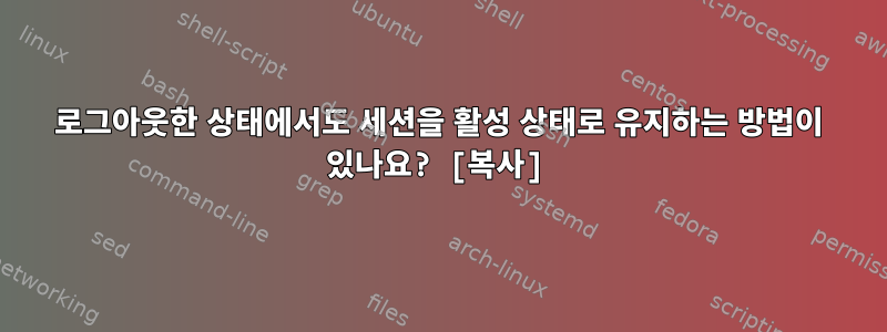 로그아웃한 상태에서도 세션을 활성 상태로 유지하는 방법이 있나요? [복사]