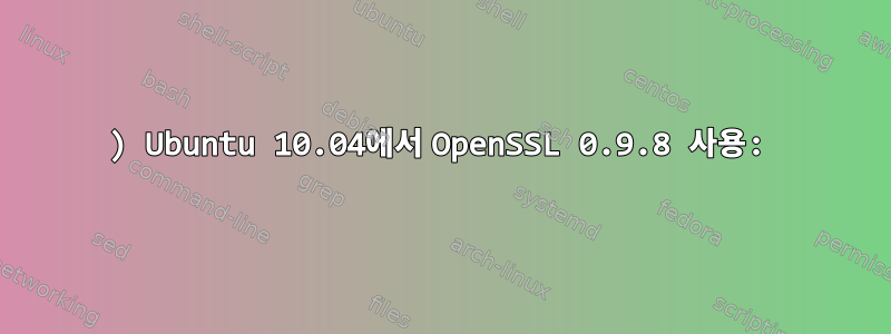 1) Ubuntu 10.04에서 OpenSSL 0.9.8 사용: