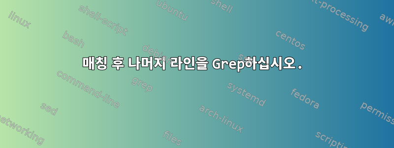 매칭 후 나머지 라인을 Grep하십시오.