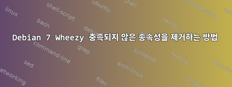 Debian 7 Wheezy 충족되지 않은 종속성을 제거하는 방법