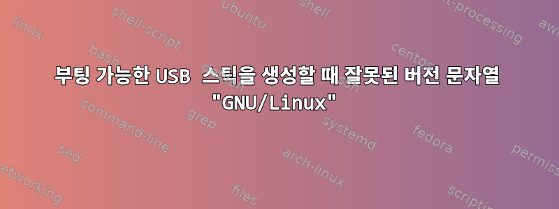 부팅 가능한 USB 스틱을 생성할 때 잘못된 버전 문자열 "GNU/Linux"