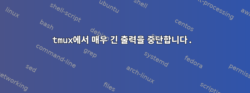 tmux에서 매우 긴 출력을 중단합니다.