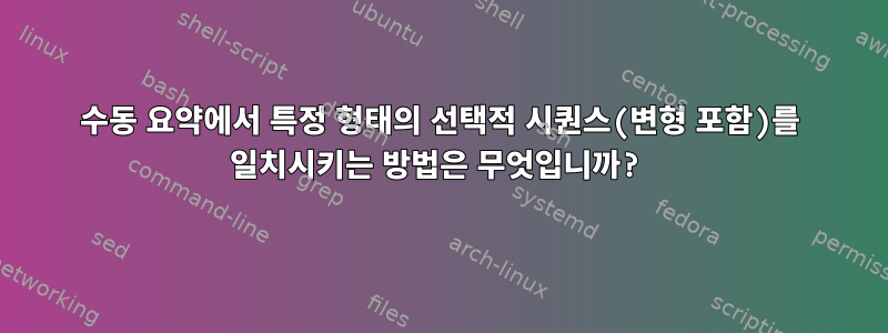 수동 요약에서 특정 형태의 선택적 시퀀스(변형 포함)를 일치시키는 방법은 무엇입니까?