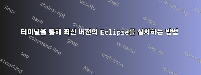 터미널을 통해 최신 버전의 Eclipse를 설치하는 방법