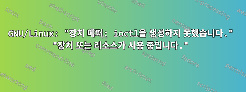 GNU/Linux: "장치 매퍼: ioctl을 생성하지 못했습니다." "장치 또는 리소스가 사용 중입니다."