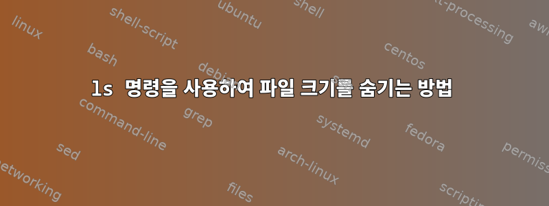 ls 명령을 사용하여 파일 크기를 숨기는 방법