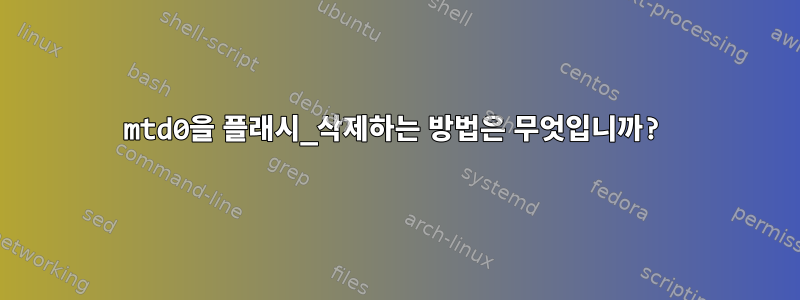 mtd0을 플래시_삭제하는 방법은 무엇입니까?