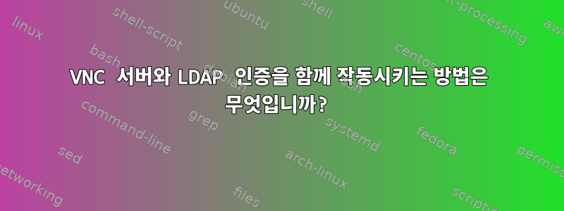 VNC 서버와 LDAP 인증을 함께 작동시키는 방법은 무엇입니까?