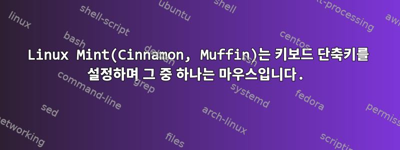 Linux Mint(Cinnamon, Muffin)는 키보드 단축키를 설정하며 그 중 하나는 마우스입니다.