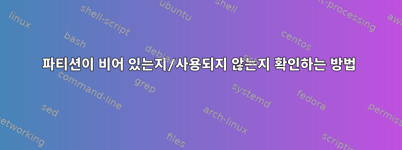 파티션이 비어 있는지/사용되지 않는지 확인하는 방법