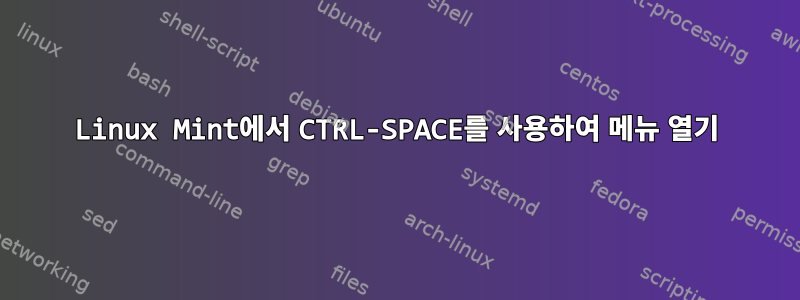 Linux Mint에서 CTRL-SPACE를 사용하여 메뉴 열기