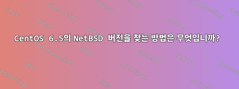 CentOS 6.5의 NetBSD 버전을 찾는 방법은 무엇입니까?