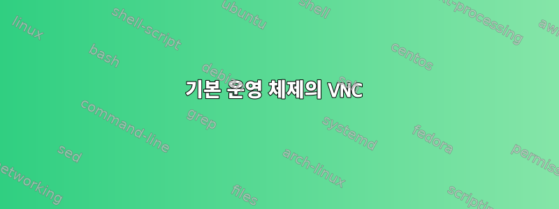 기본 운영 체제의 VNC