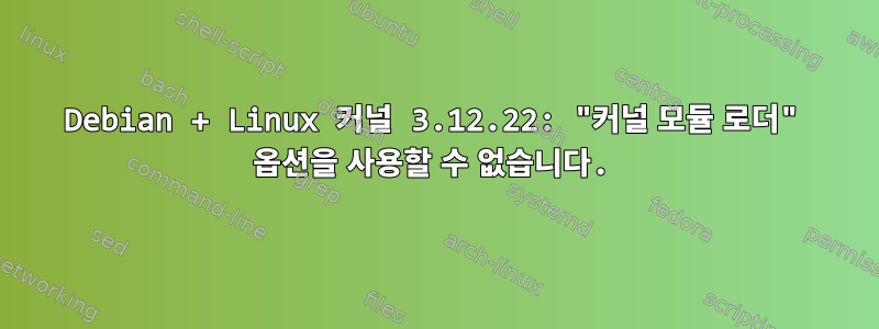 Debian + Linux 커널 3.12.22: "커널 모듈 로더" 옵션을 사용할 수 없습니다.