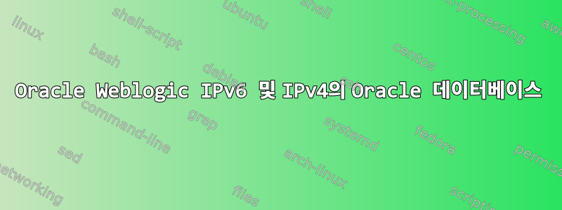 Oracle Weblogic IPv6 및 IPv4의 Oracle 데이터베이스