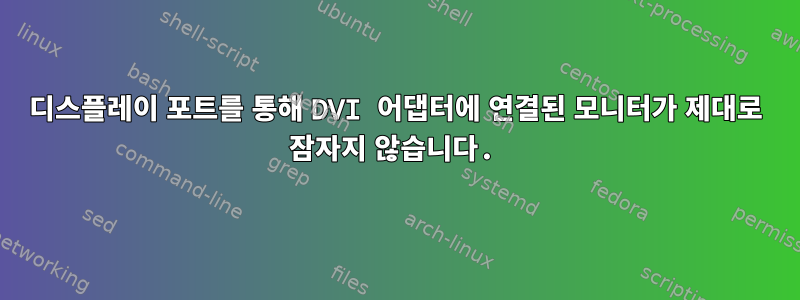 디스플레이 포트를 통해 DVI 어댑터에 연결된 모니터가 제대로 잠자지 않습니다.