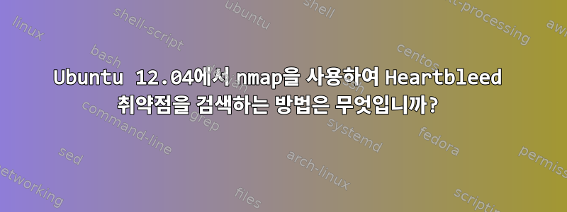 Ubuntu 12.04에서 nmap을 사용하여 Heartbleed 취약점을 검색하는 방법은 무엇입니까?