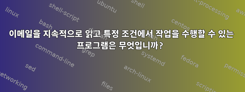 이메일을 지속적으로 읽고 특정 조건에서 작업을 수행할 수 있는 프로그램은 무엇입니까?