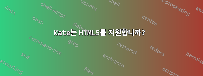 Kate는 HTML5를 지원합니까?