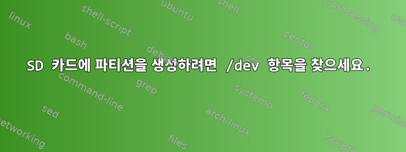 SD 카드에 파티션을 생성하려면 /dev 항목을 찾으세요.