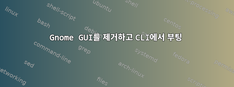 Gnome GUI를 제거하고 CLI에서 부팅