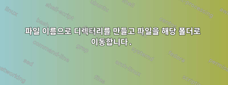 파일 이름으로 디렉터리를 만들고 파일을 해당 폴더로 이동합니다.