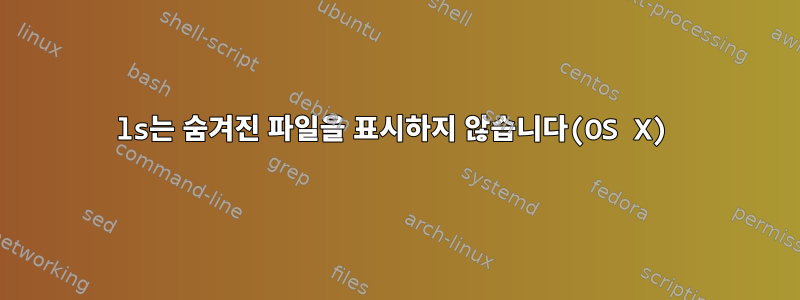 ls는 숨겨진 파일을 표시하지 않습니다(OS X)