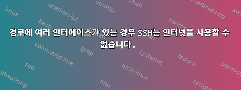 경로에 여러 인터페이스가 있는 경우 SSH는 인터넷을 사용할 수 없습니다.