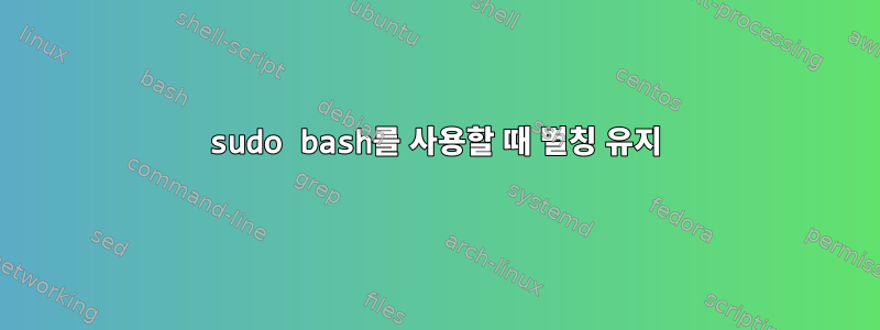 sudo bash를 사용할 때 별칭 유지