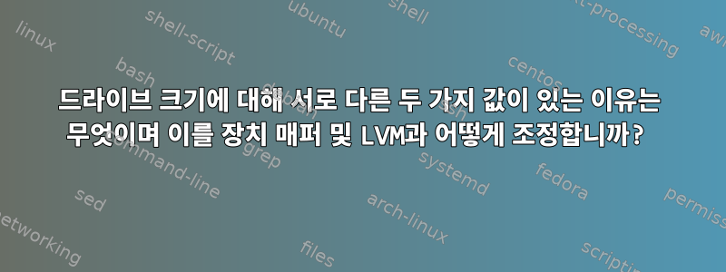 드라이브 크기에 대해 서로 다른 두 가지 값이 있는 이유는 무엇이며 이를 장치 매퍼 및 LVM과 어떻게 조정합니까?