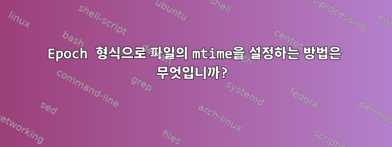 Epoch 형식으로 파일의 mtime을 설정하는 방법은 무엇입니까?