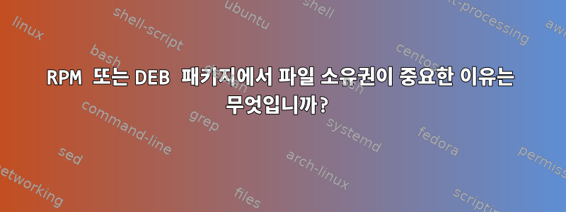 RPM 또는 DEB 패키지에서 파일 소유권이 중요한 이유는 무엇입니까?