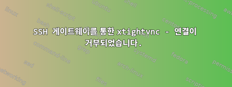 SSH 게이트웨이를 통한 xtightvnc - 연결이 거부되었습니다.