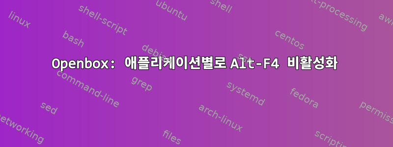 Openbox: 애플리케이션별로 Alt-F4 비활성화