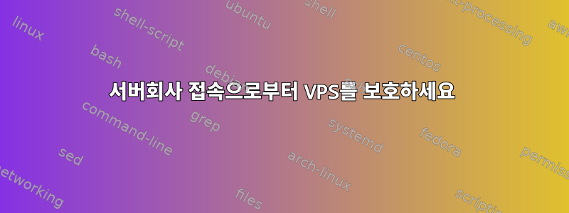 서버회사 접속으로부터 VPS를 보호하세요