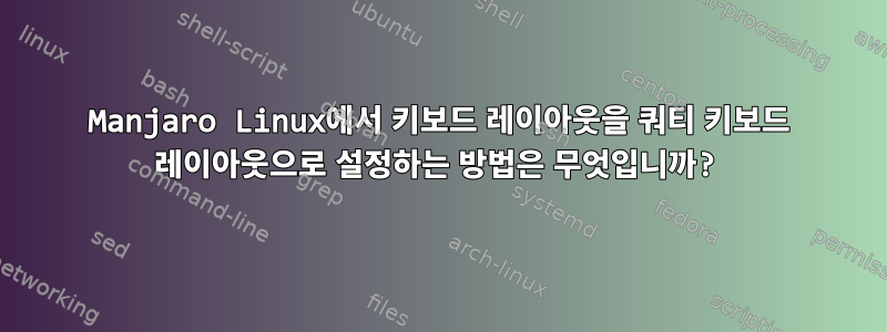 Manjaro Linux에서 키보드 레이아웃을 쿼티 키보드 레이아웃으로 설정하는 방법은 무엇입니까?